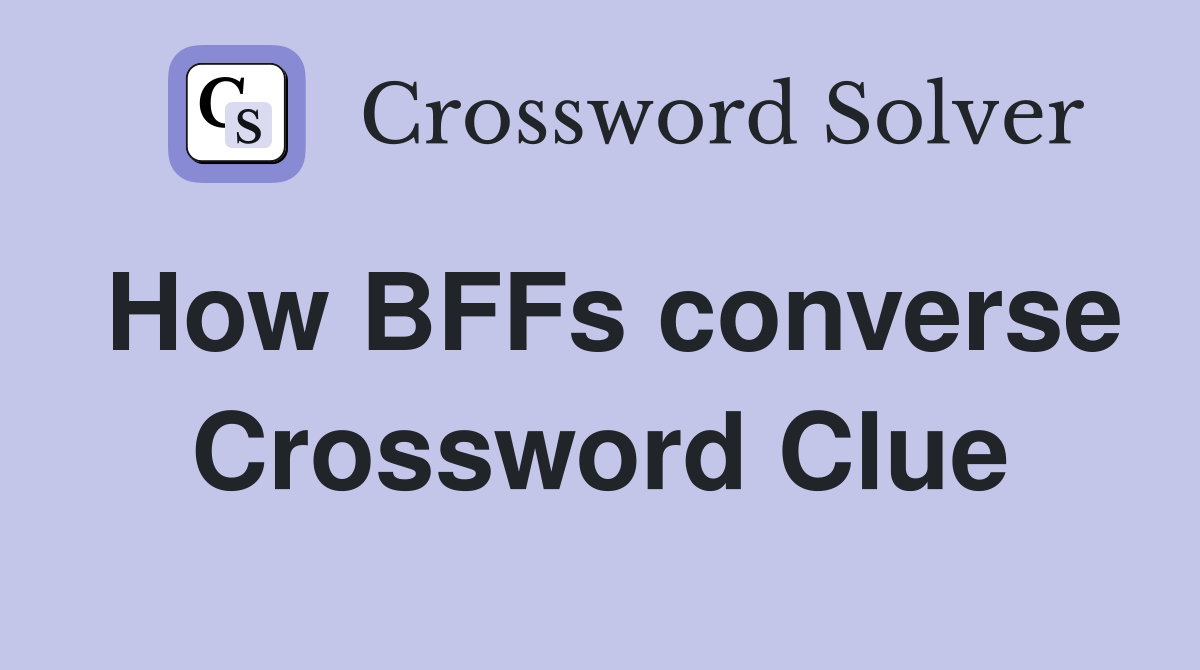 How BFFs converse Crossword Clue