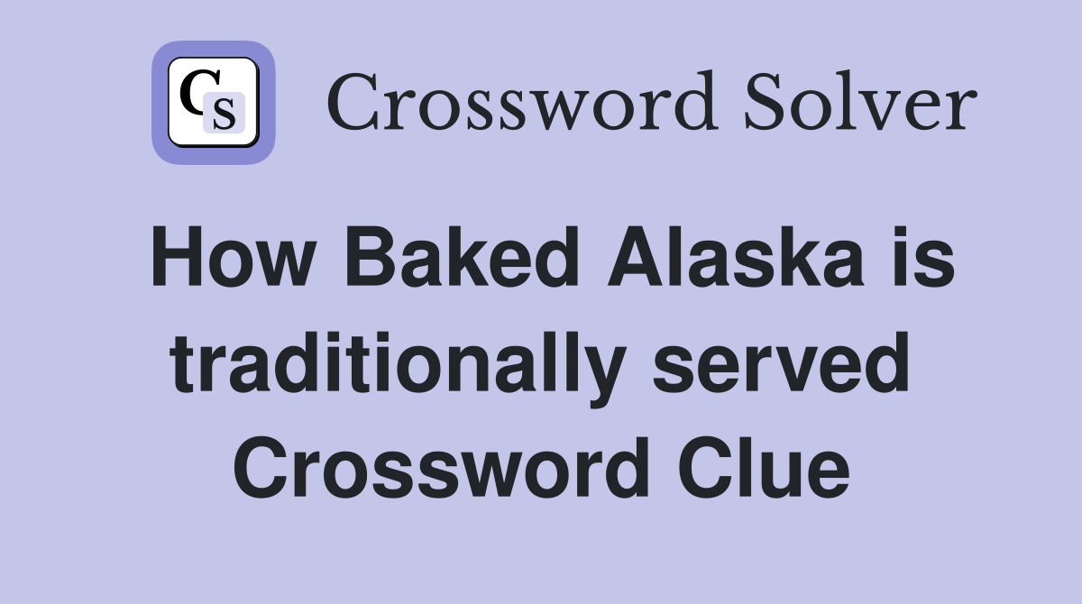 How Baked Alaska is traditionally served Crossword Clue