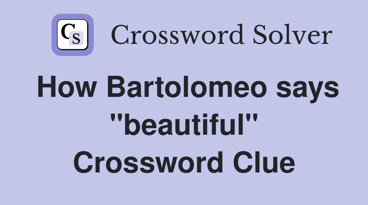How Bartolomeo says ''beautiful'' Crossword Clue
