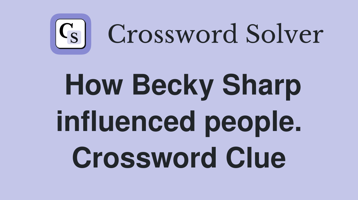 How Becky Sharp influenced people. Crossword Clue