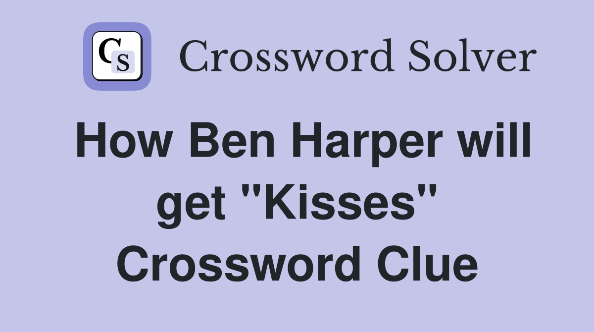 How Ben Harper will get "Kisses" Crossword Clue