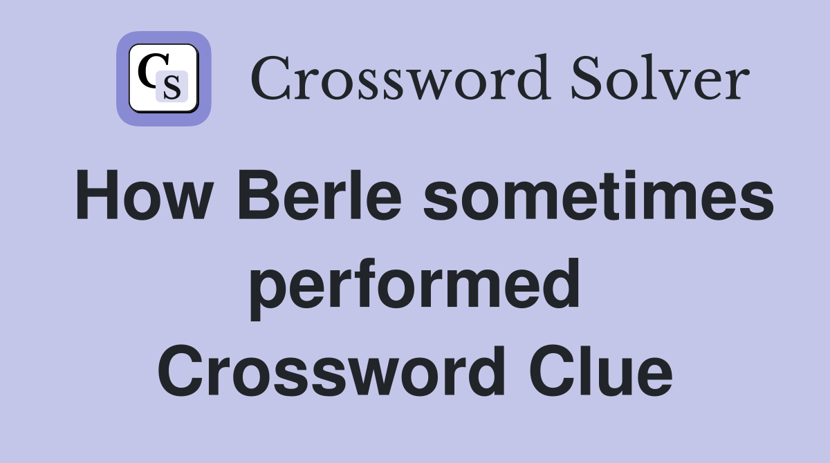 How Berle sometimes performed Crossword Clue