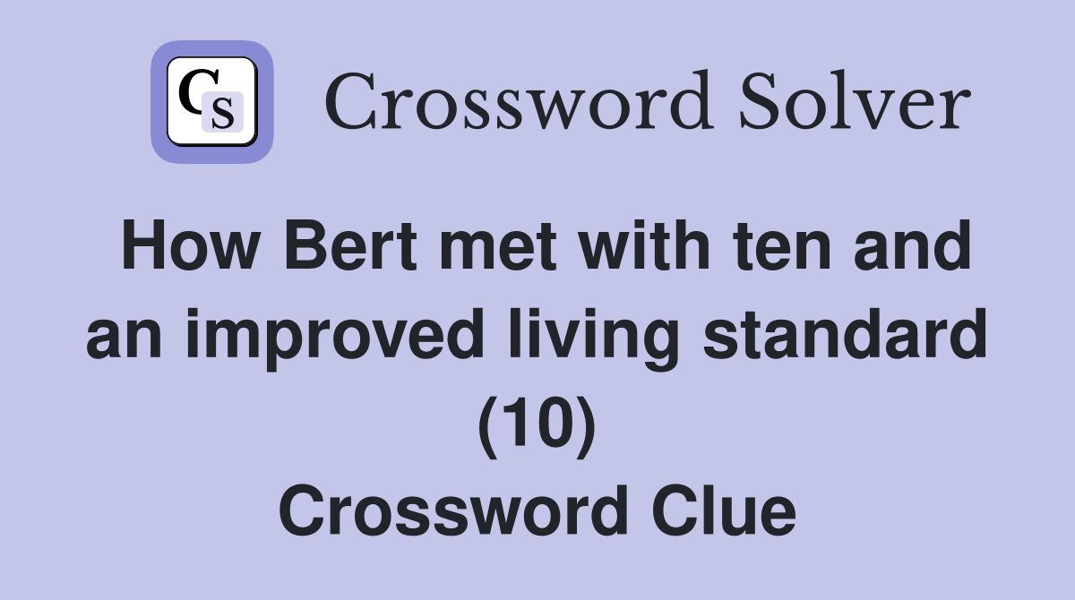 How Bert met with ten and an improved living standard (10) Crossword Clue