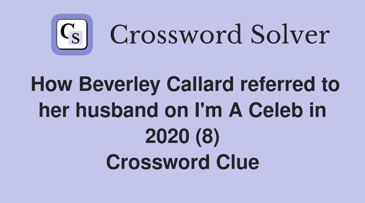 How Beverley Callard referred to her husband on I'm A Celeb in 2020 (8) Crossword Clue