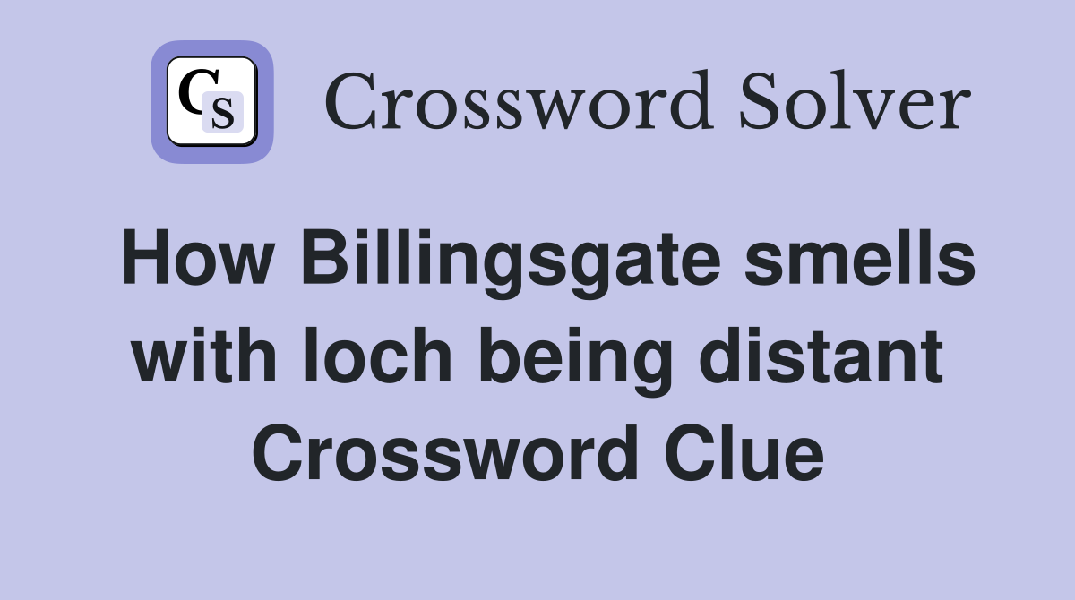 How Billingsgate smells with loch being distant Crossword Clue