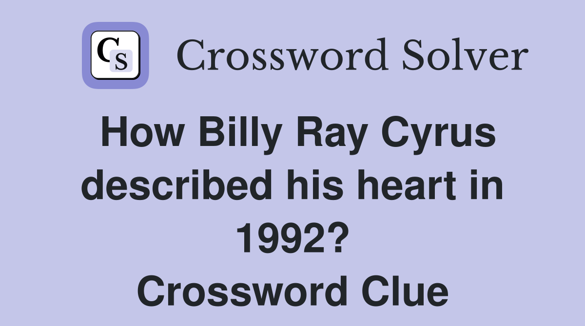 How Billy Ray Cyrus described his heart in 1992? Crossword Clue