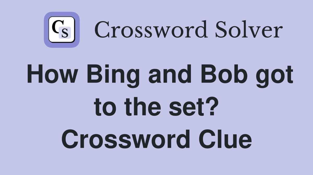 How Bing and Bob got to the set? Crossword Clue