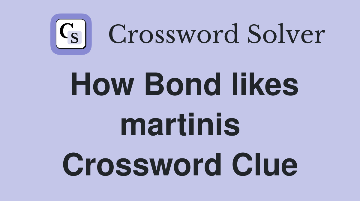 How Bond likes martinis Crossword Clue