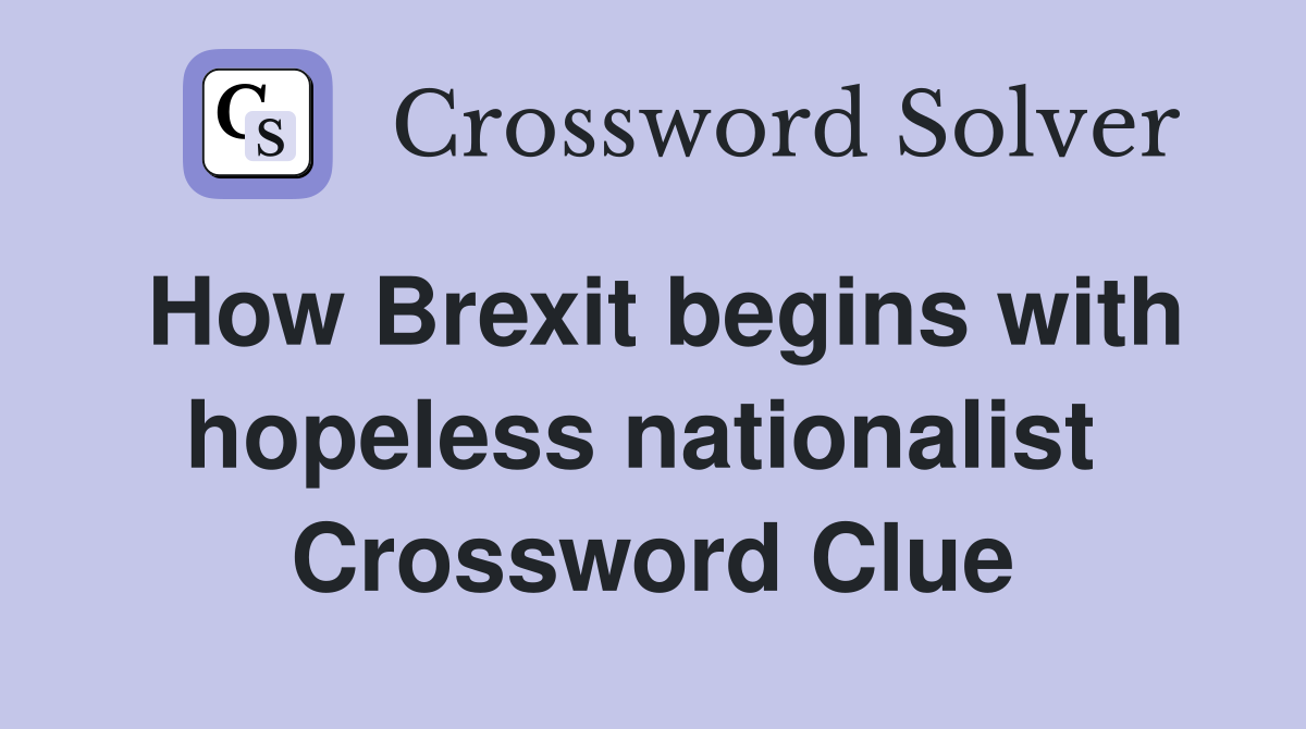 How Brexit begins with hopeless nationalist  Crossword Clue