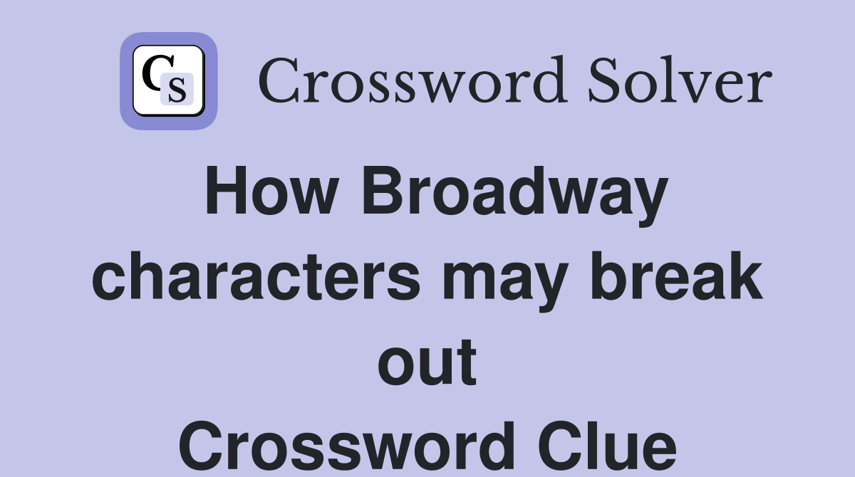 How Broadway characters may break out Crossword Clue