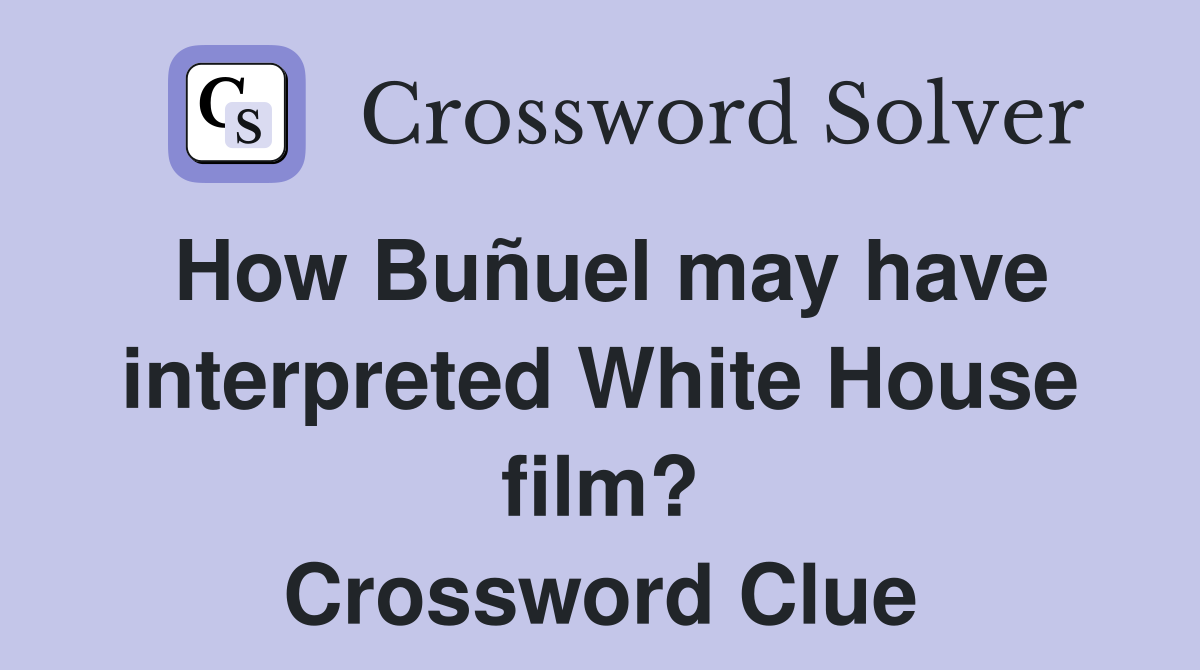 How Buñuel may have interpreted White House film? Crossword Clue