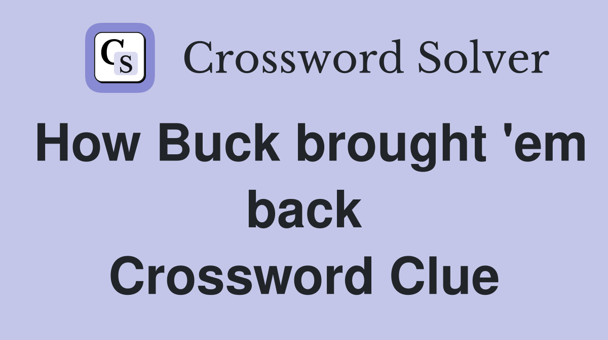 How Buck brought 'em back Crossword Clue