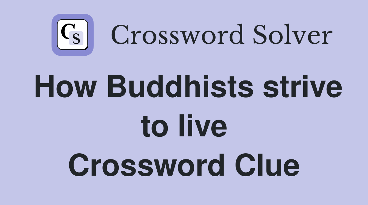 How Buddhists strive to live Crossword Clue
