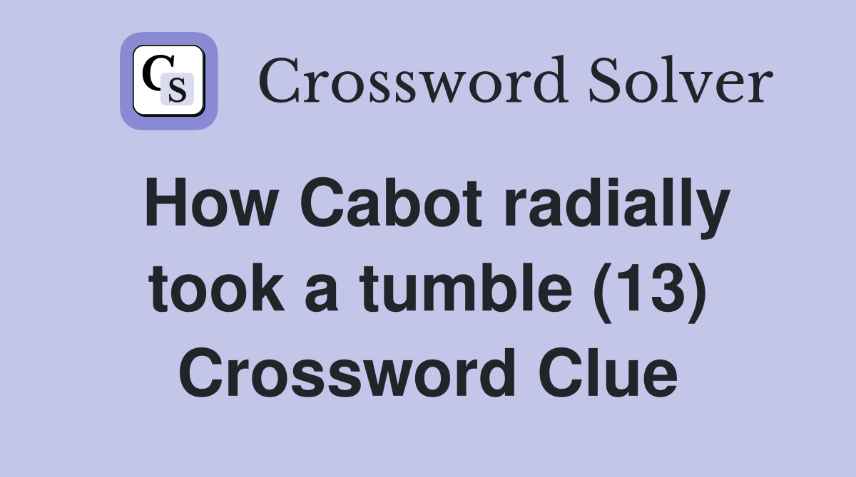 How Cabot radially took a tumble (13) Crossword Clue