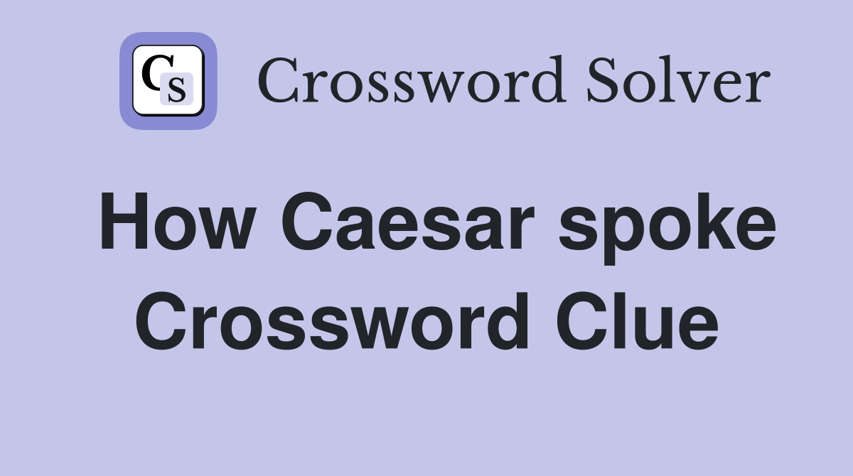 How Caesar spoke Crossword Clue
