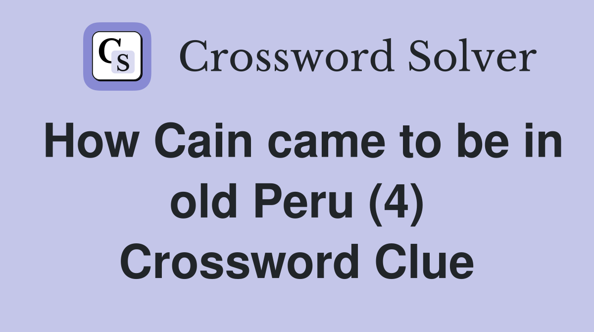 How Cain came to be in old Peru (4) Crossword Clue