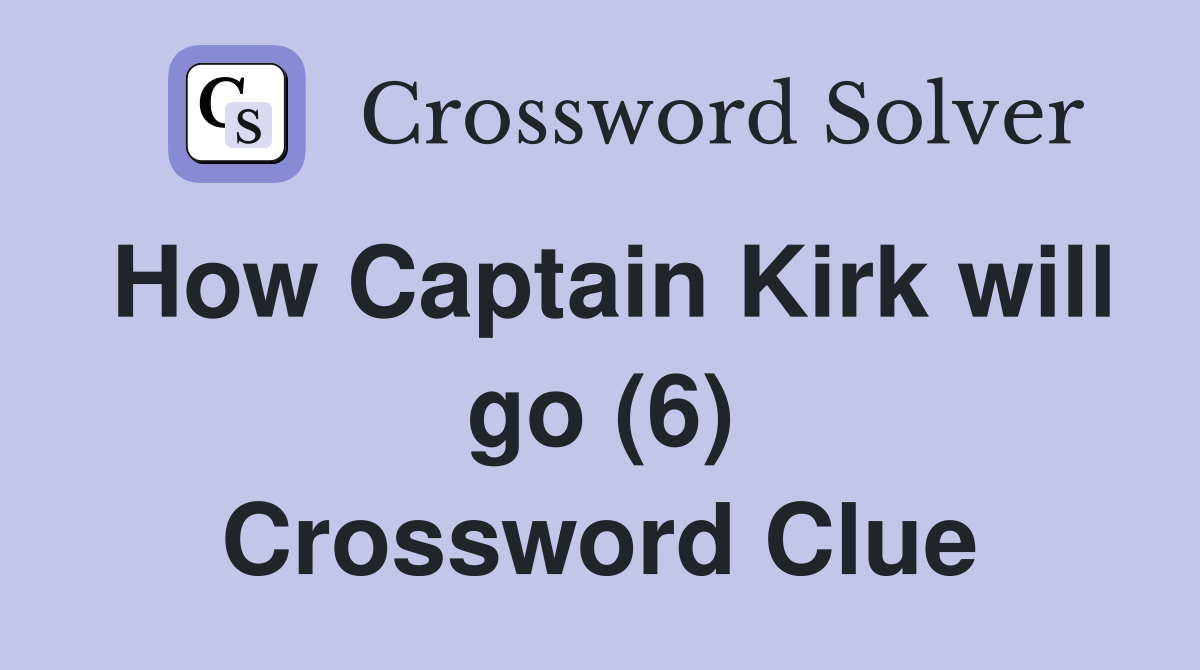 How Captain Kirk will go (6) Crossword Clue