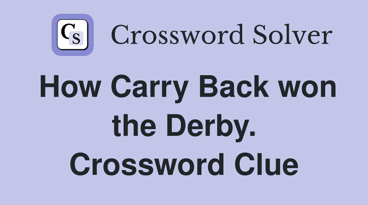 How Carry Back won the Derby. Crossword Clue