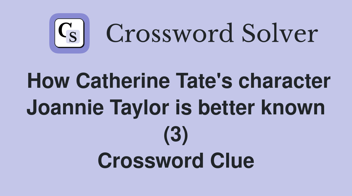 How Catherine Tate's character Joannie Taylor is better known (3) Crossword Clue