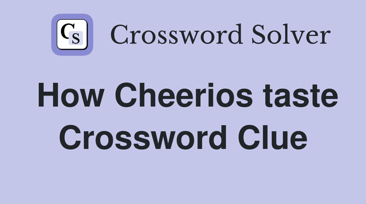 How Cheerios taste Crossword Clue