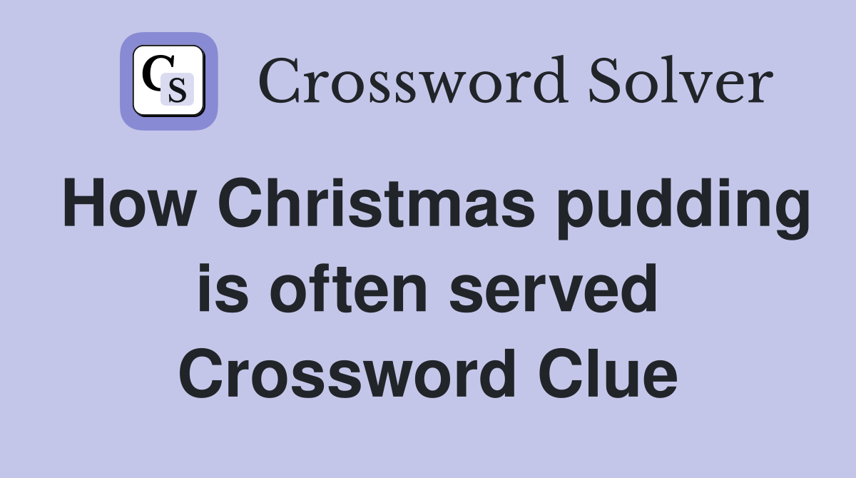 How Christmas pudding is often served Crossword Clue