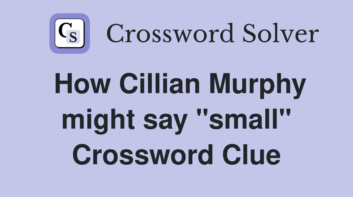 How Cillian Murphy might say "small" Crossword Clue
