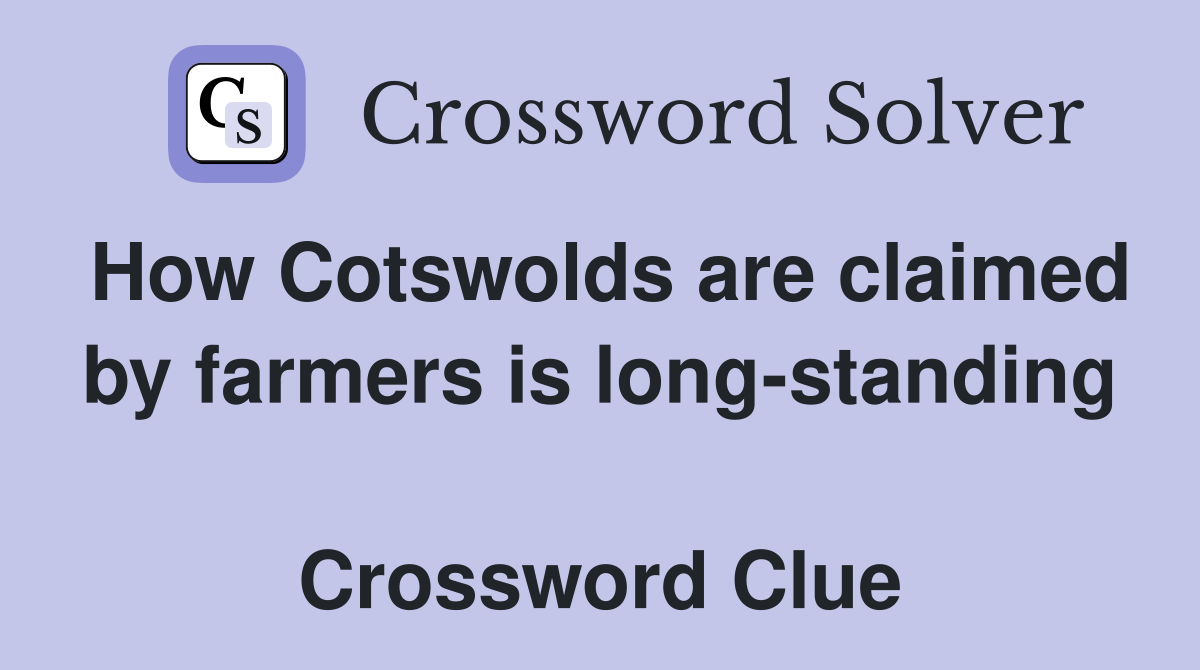 How Cotswolds are claimed by farmers is long-standing  Crossword Clue