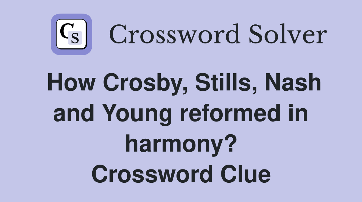 How Crosby, Stills, Nash and Young reformed in harmony? Crossword Clue