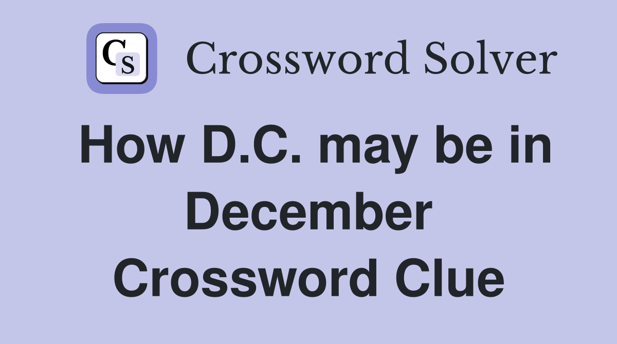 How D.C. may be in December Crossword Clue