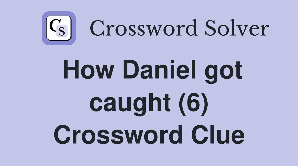 How Daniel got caught (6) Crossword Clue