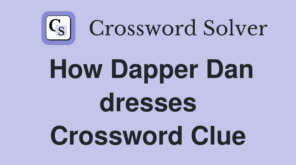 How Dapper Dan dresses Crossword Clue