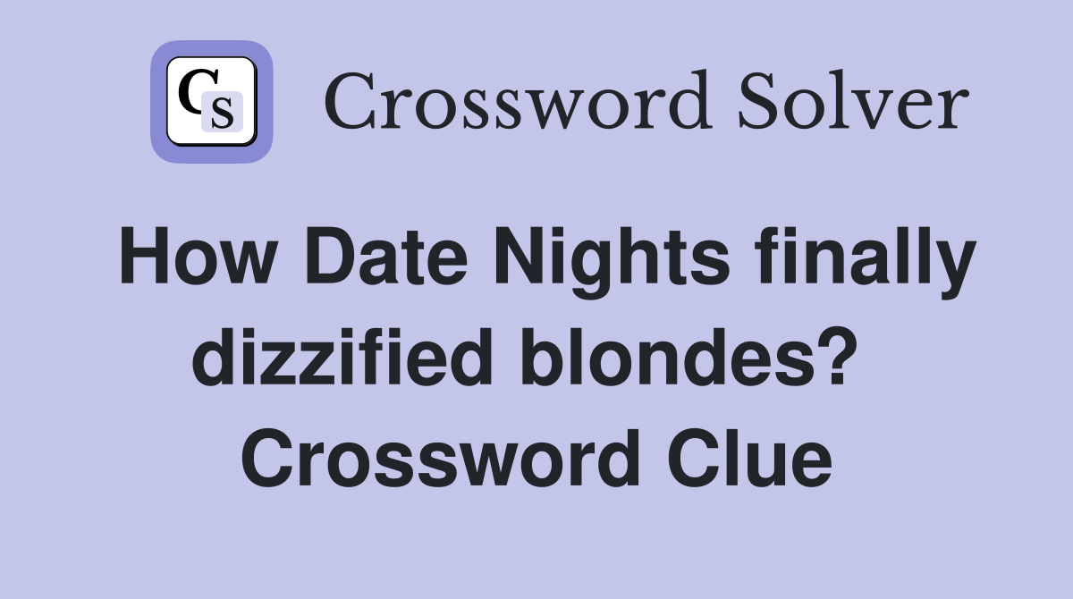How Date Nights finally dizzified blondes?  Crossword Clue