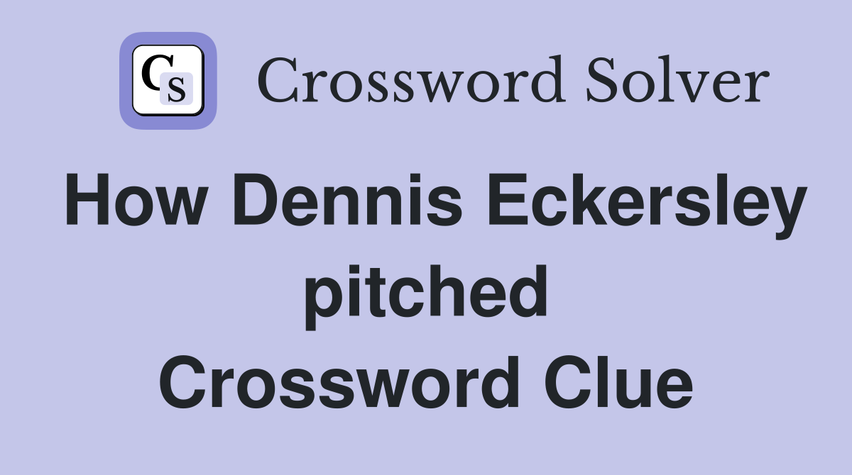 How Dennis Eckersley pitched Crossword Clue