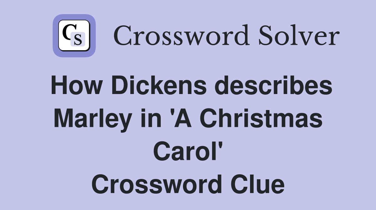 How Dickens describes Marley in 'A Christmas Carol' Crossword Clue