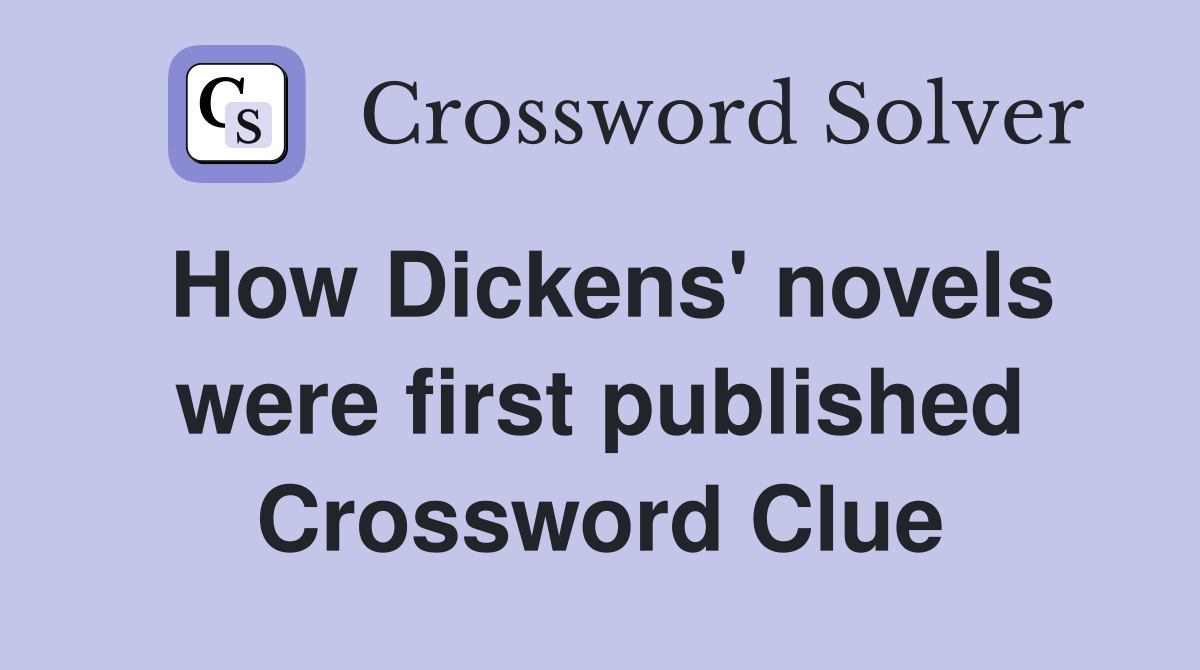 How Dickens' novels were first published Crossword Clue