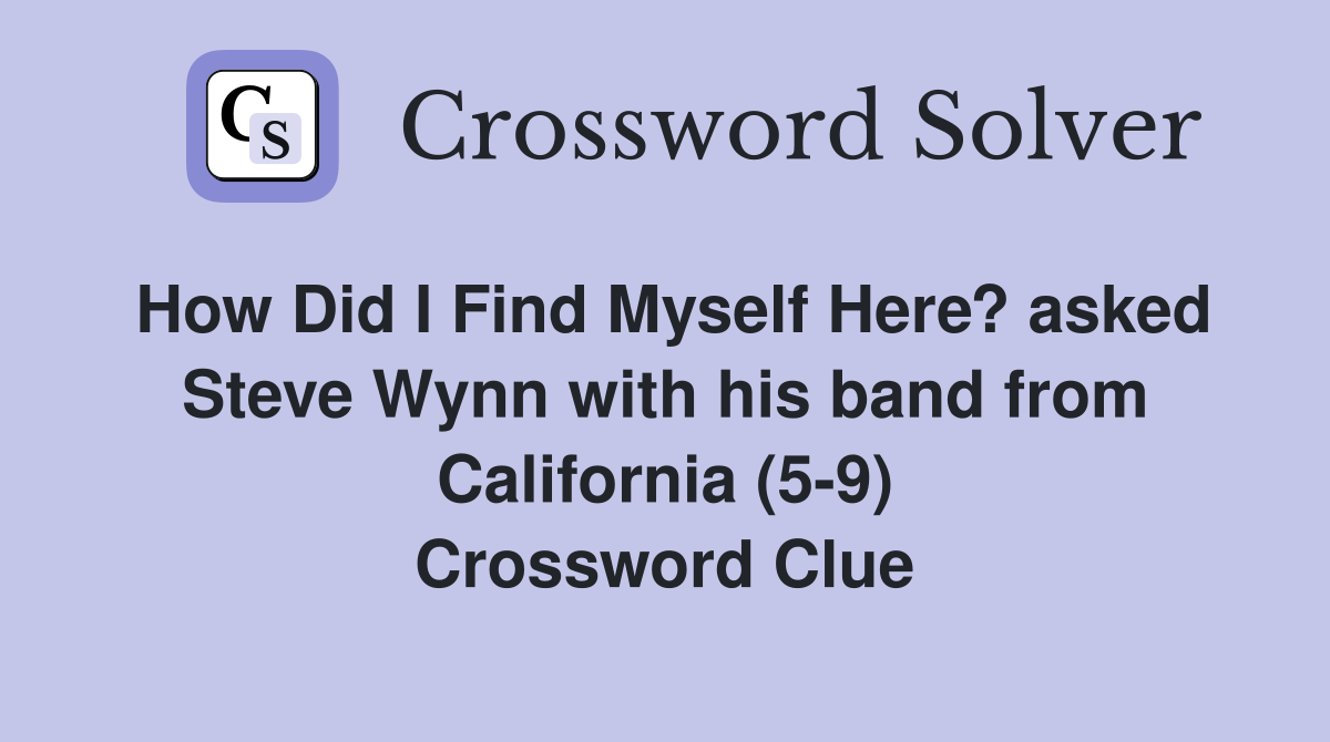 How Did I Find Myself Here? asked Steve Wynn with his band from California (5-9) Crossword Clue