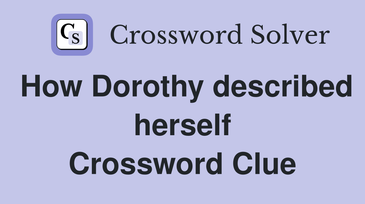 How Dorothy described herself Crossword Clue