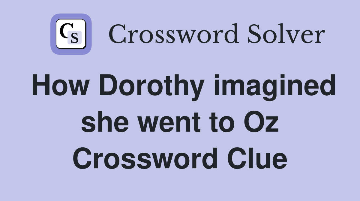 How Dorothy imagined she went to Oz Crossword Clue
