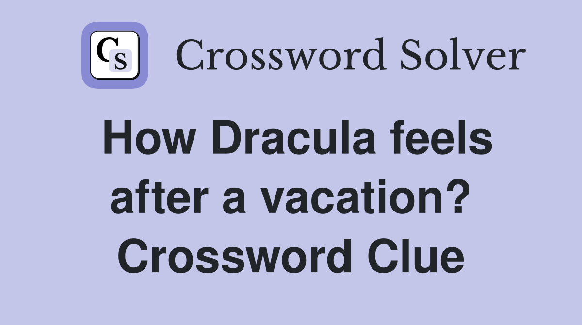 How Dracula feels after a vacation? Crossword Clue