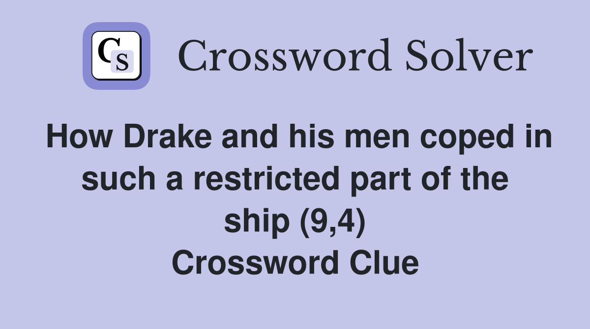 How Drake and his men coped in such a restricted part of the ship (9,4) Crossword Clue