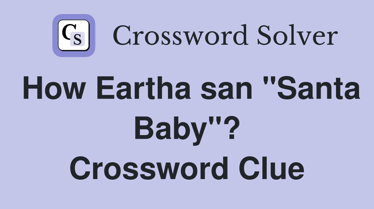 How Eartha san "Santa Baby"? Crossword Clue