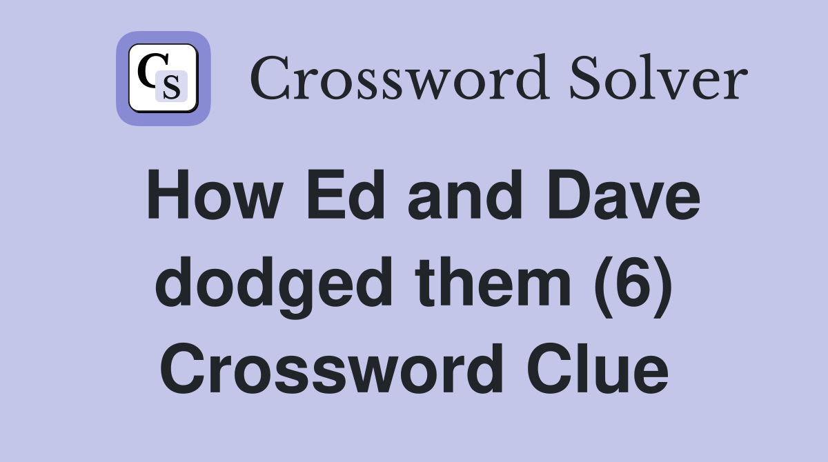How Ed and Dave dodged them (6) Crossword Clue