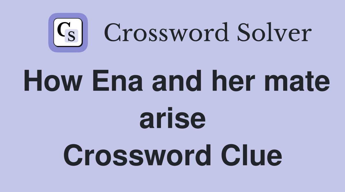 How Ena and her mate arise Crossword Clue