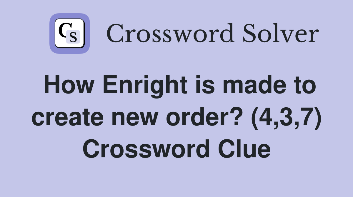 How Enright is made to create new order? (4,3,7) Crossword Clue