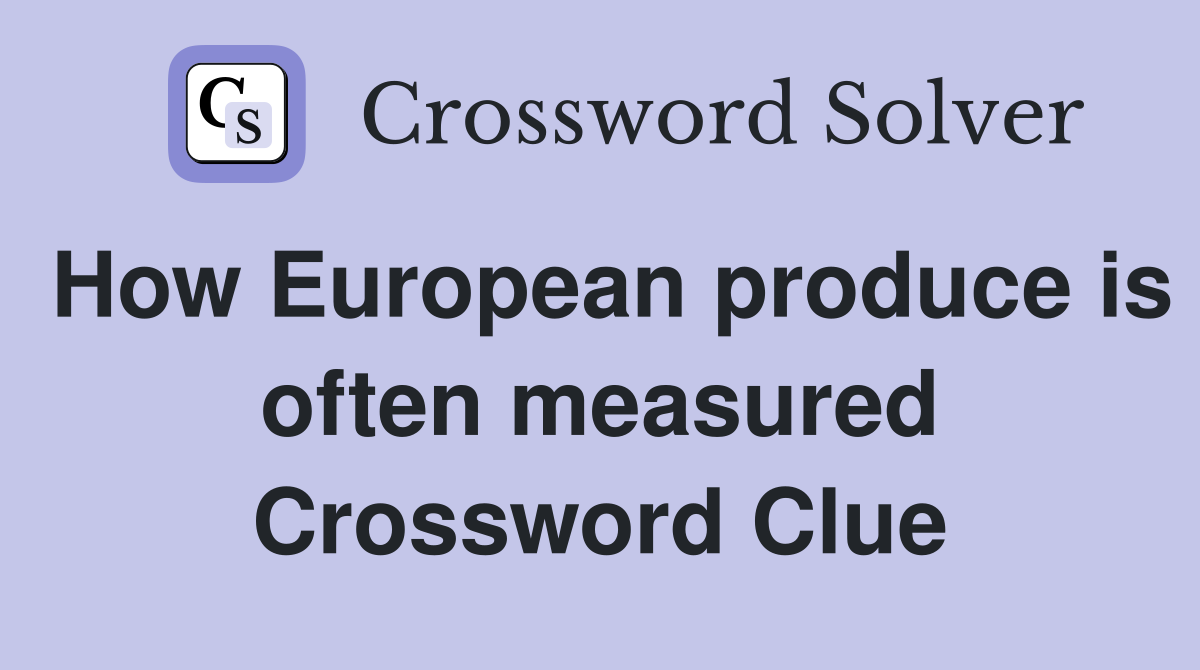How European produce is often measured Crossword Clue