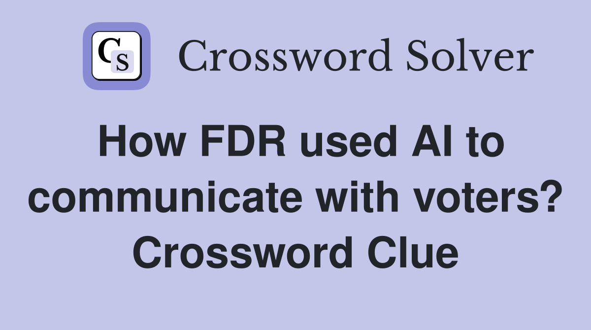 How FDR used AI to communicate with voters? Crossword Clue