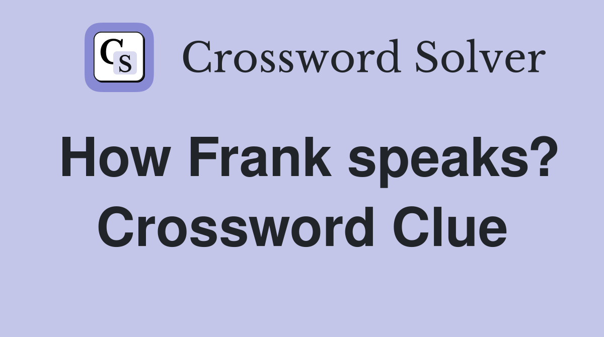 How Frank speaks? Crossword Clue