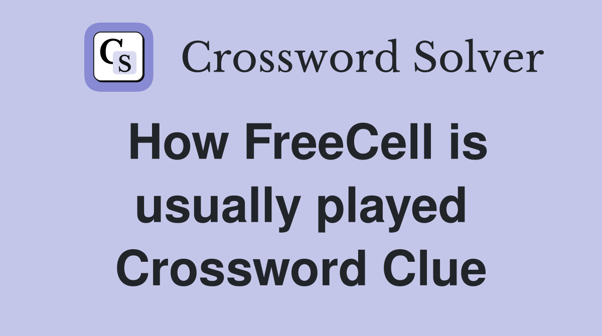 How FreeCell is usually played Crossword Clue