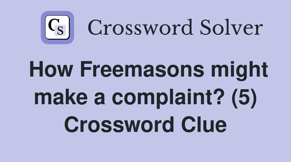 How Freemasons might make a complaint? (5) Crossword Clue