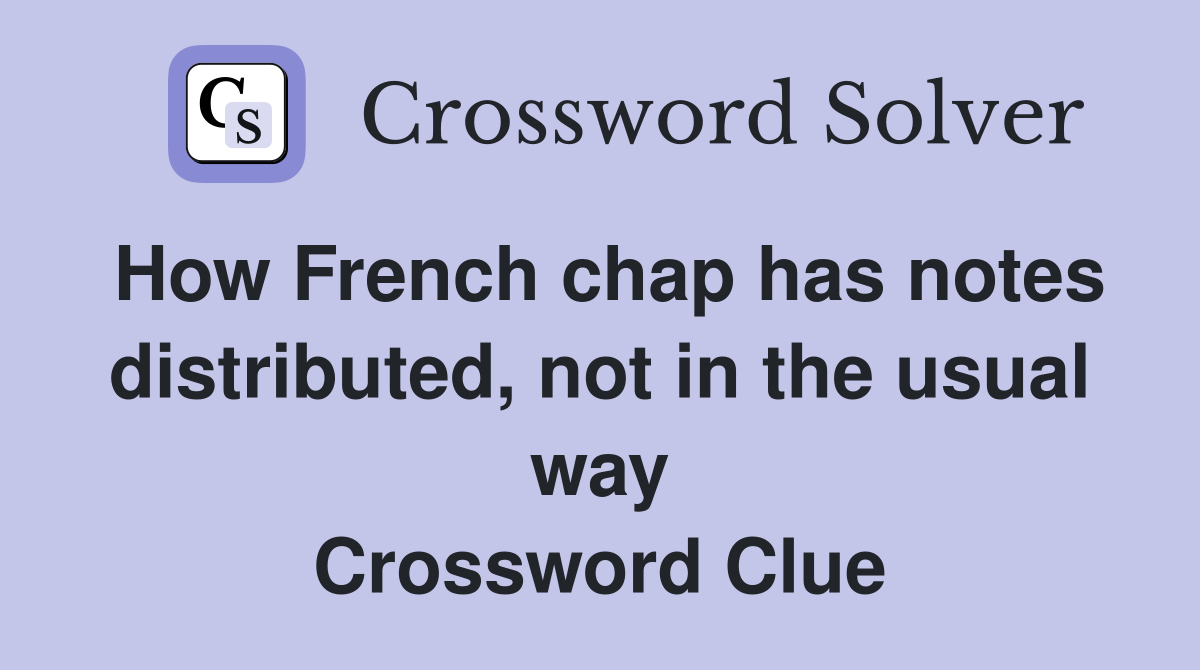 How French chap has notes distributed, not in the usual way Crossword Clue